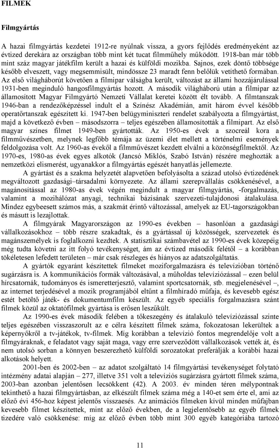 Az első világháborút követően a filmipar válságba került, változást az állami hozzájárulással 1931-ben meginduló hangosfilmgyártás hozott.