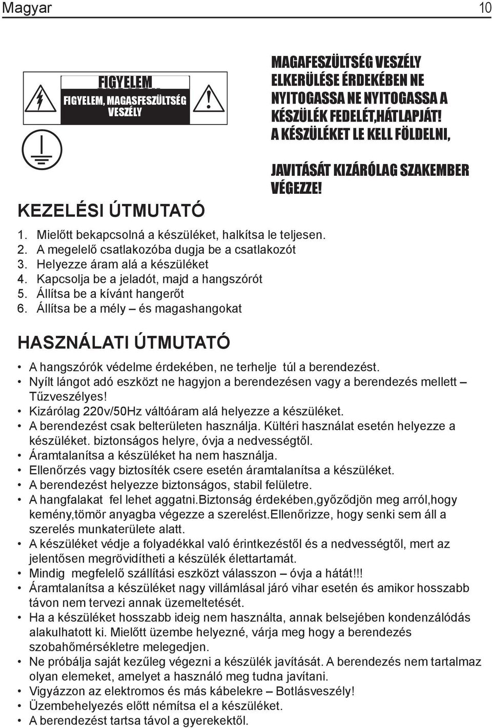 Helyezze áram alá a készüléket 4. Kapcsolja be a jeladót, majd a hangszórót 5. Állítsa be a kívánt hangerőt 6.