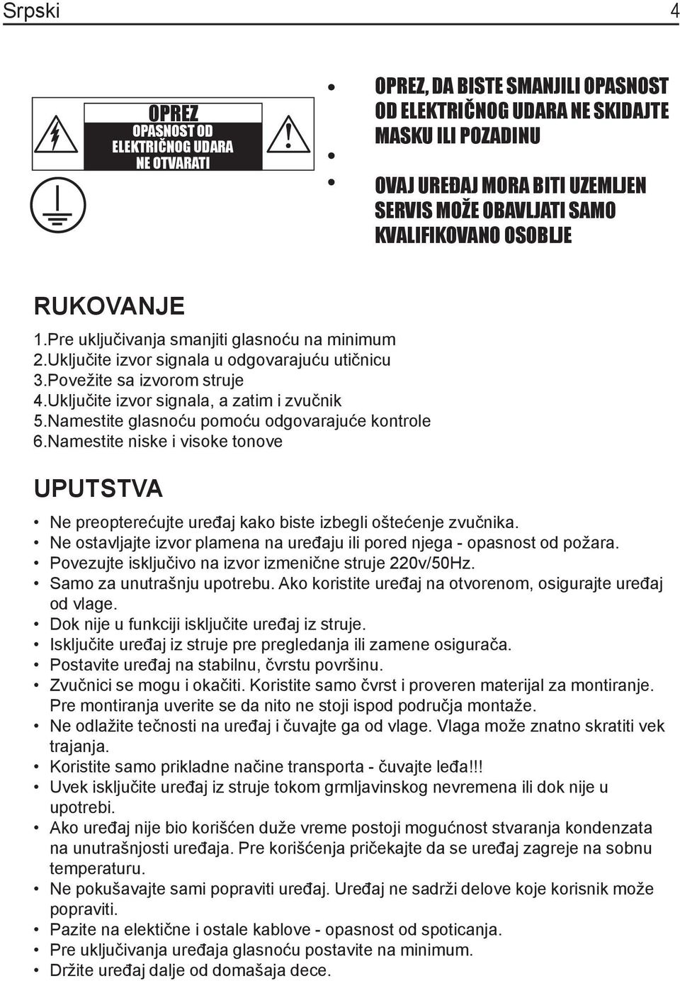 Uključite izvor signala, a zatim i zvučnik 5.Namestite glasnoću pomoću odgovarajuće kontrole 6.Namestite niske i visoke tonove UPUTSTVA Ne preopterećujte uređaj kako biste izbegli oštećenje zvučnika.