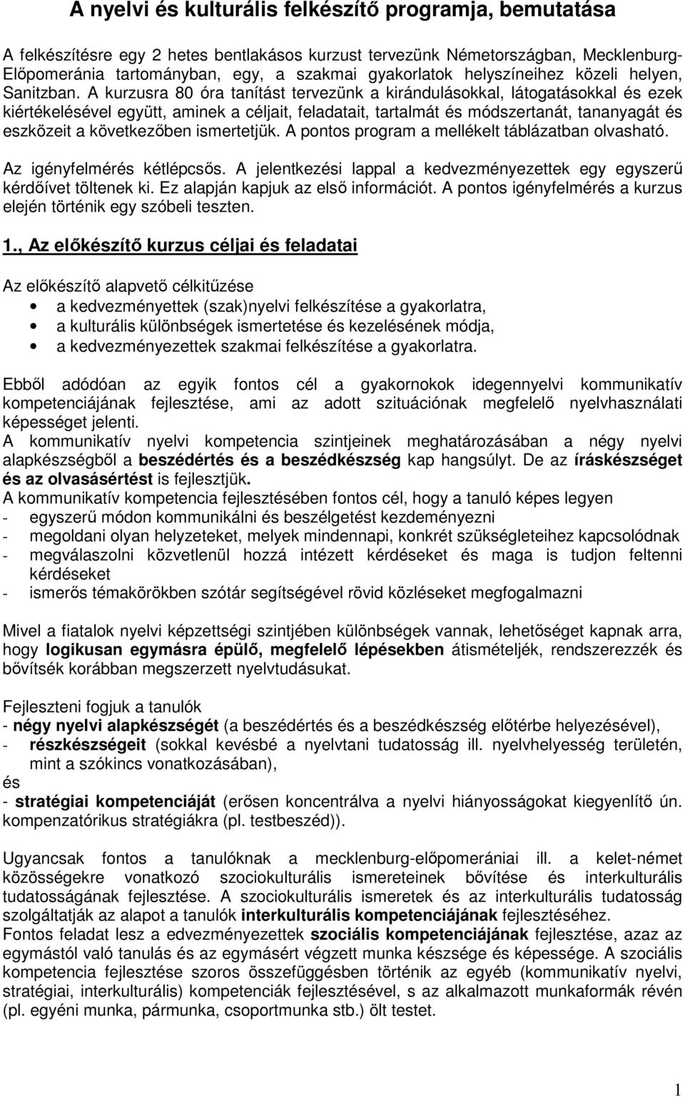 A kurzusra 80 óra tanítást tervezünk a kirándulásokkal, látogatásokkal és ezek kiértékelésével együtt, aminek a céljait, feladatait, tartalmát és módszertanát, tananyagát és eszközeit a következőben