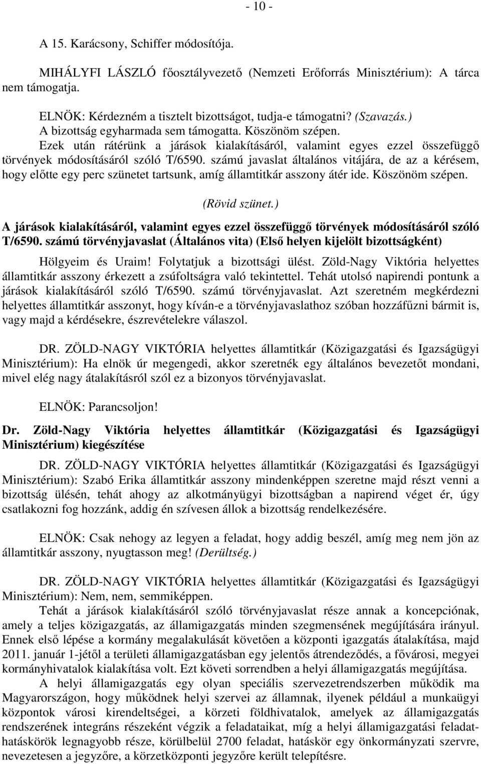 számú javaslat általános vitájára, de az a kérésem, hogy előtte egy perc szünetet tartsunk, amíg államtitkár asszony átér ide. Köszönöm szépen. (Rövid szünet.