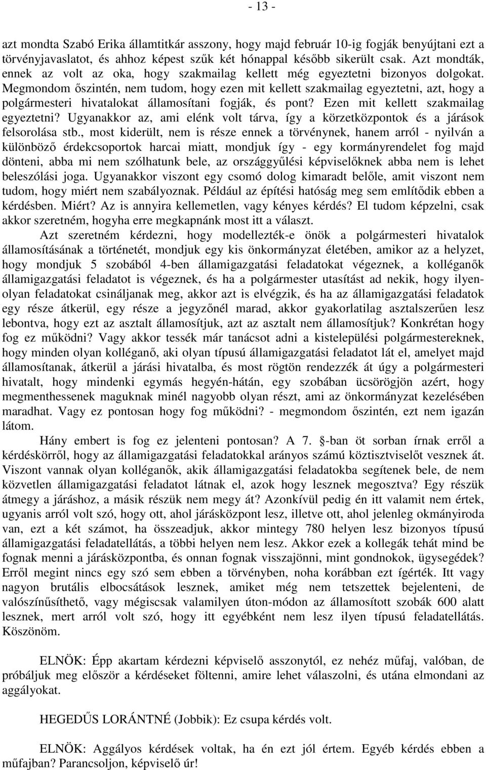 Megmondom őszintén, nem tudom, hogy ezen mit kellett szakmailag egyeztetni, azt, hogy a polgármesteri hivatalokat államosítani fogják, és pont? Ezen mit kellett szakmailag egyeztetni?