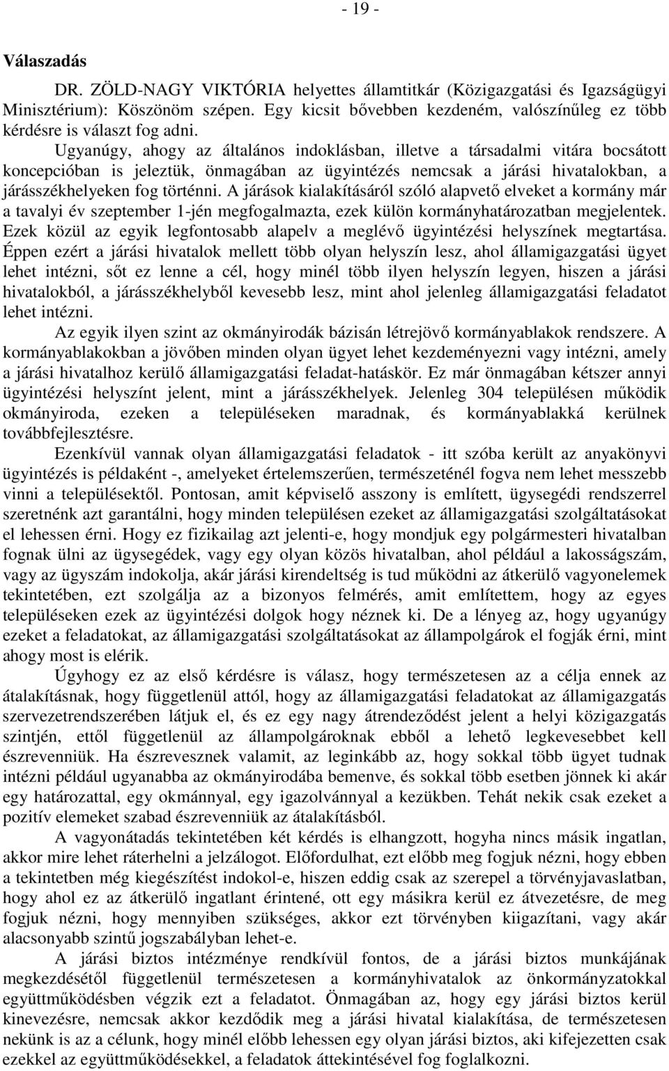 Ugyanúgy, ahogy az általános indoklásban, illetve a társadalmi vitára bocsátott koncepcióban is jeleztük, önmagában az ügyintézés nemcsak a járási hivatalokban, a járásszékhelyeken fog történni.