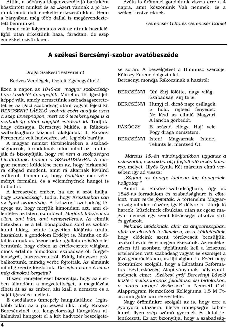 Azóta is örömmel gondolunk vissza erre a 4 napra, amit köszönünk Vali néninek, és a székesi testvéreknek. * '%% $,*..-!2%* "% Gerencsér Gitta és Gerencsér Dániel 4 Drága Székesi Testvéreim!