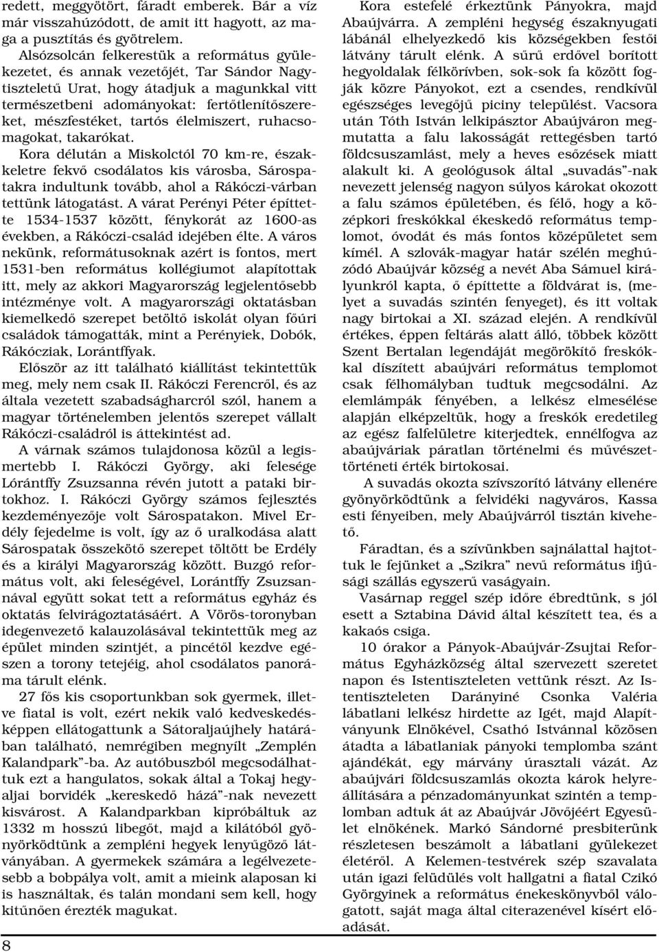 élelmiszert, ruhacsomagokat, takarókat. Kora délután a Miskolctól 70 km-re, északkeletre fekv csodálatos kis városba, Sárospatakra indultunk tovább, ahol a Rákóczi-várban tettünk látogatást.