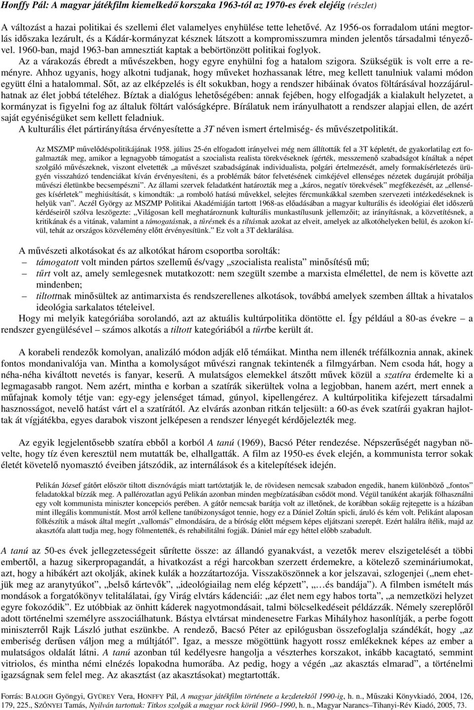 1960-ban, majd 1963-ban amnesztiát kaptak a bebörtönzött politikai foglyok. Az a várakozás ébredt a művészekben, hogy egyre enyhülni fog a hatalom szigora. Szükségük is volt erre a reményre.