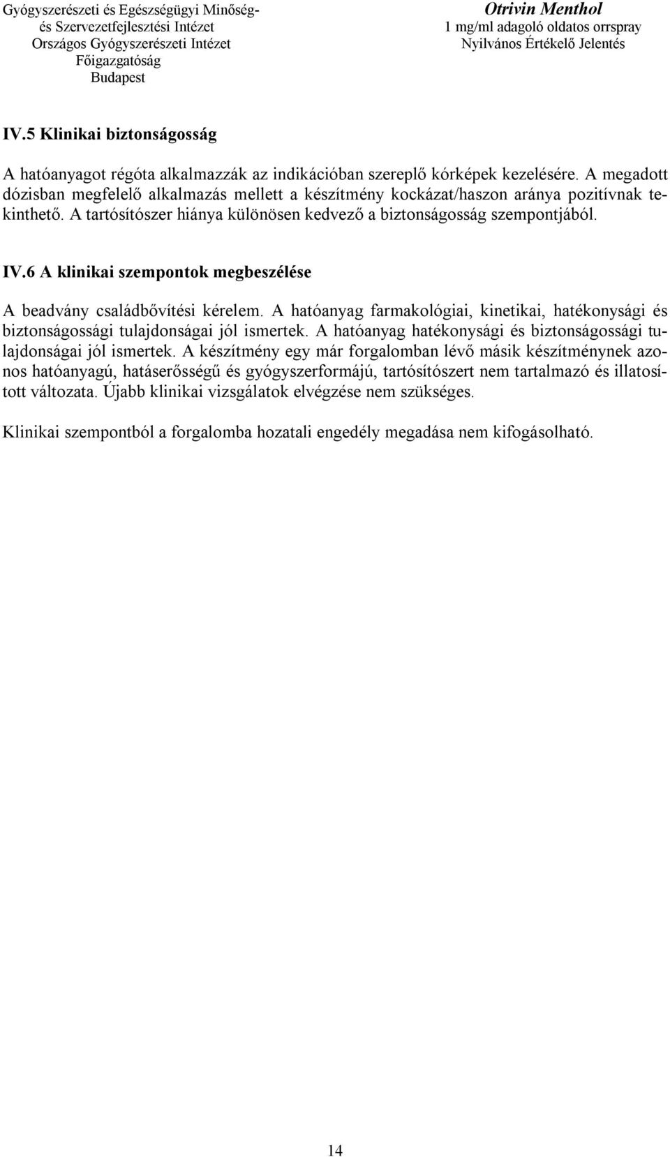 6 A klinikai szempontok megbeszélése A beadvány családbővítési kérelem. A hatóanyag farmakológiai, kinetikai, hatékonysági és biztonságossági tulajdonságai jól ismertek.