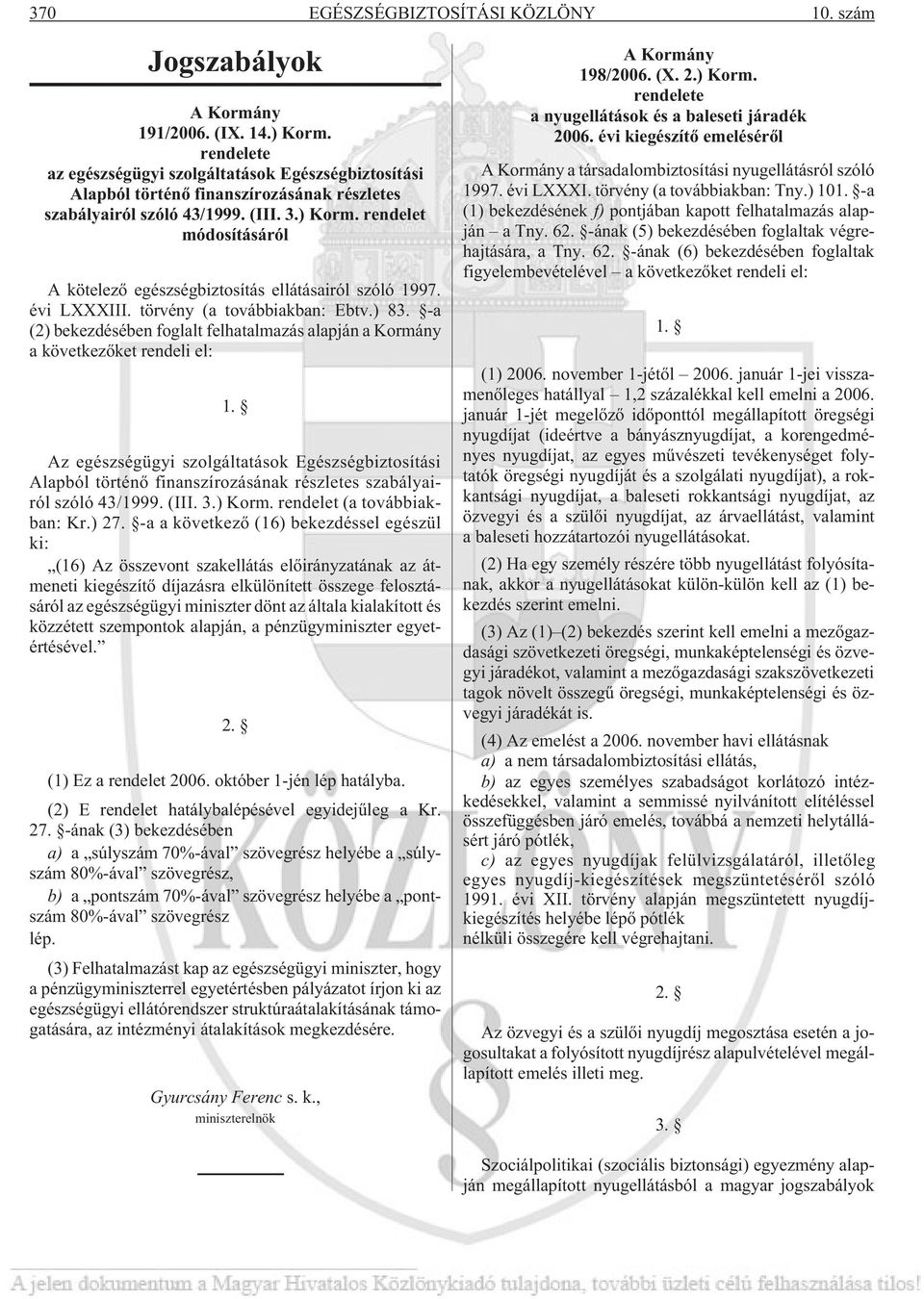 rendelet módosításáról A kötelezõ egészségbiztosítás ellátásairól szóló 1997. évi LXXXIII. törvény (a továbbiakban: Ebtv.) 83.