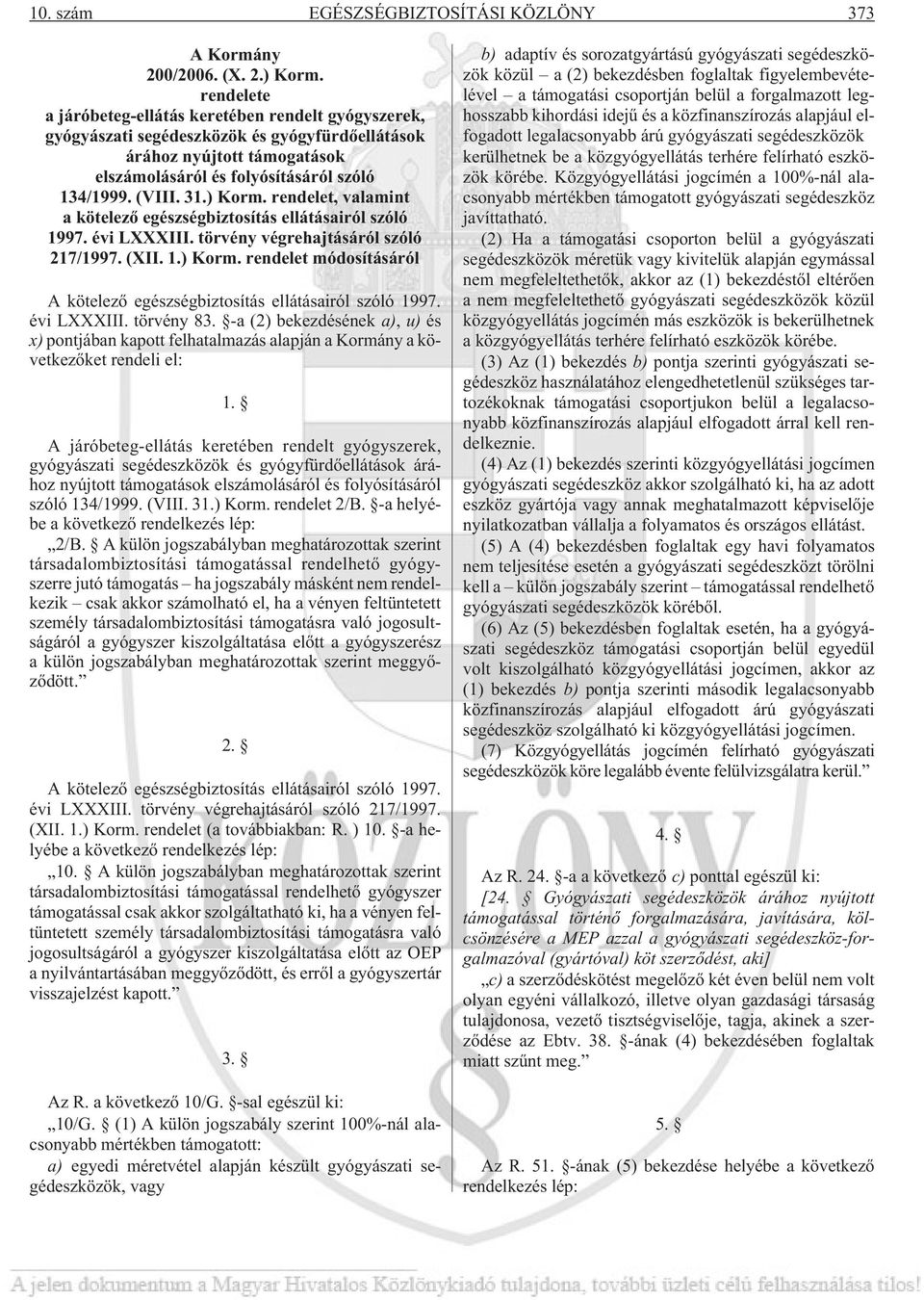 ) Korm. rendelet, valamint a kötelezõ egészségbiztosítás ellátásairól szóló 1997. évi LXXXIII. törvény végrehajtásáról szóló 217/1997. (XII. 1.) Korm. rendelet módosításáról A kötelezõ egészségbiztosítás ellátásairól szóló 1997.