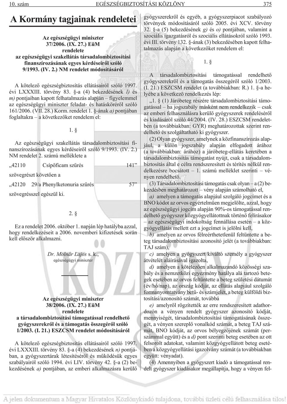 ) NM rendelet módosításáról A kötelezõ egészségbiztosítás ellátásairól szóló 1997. évi LXXXIII. törvény 83.