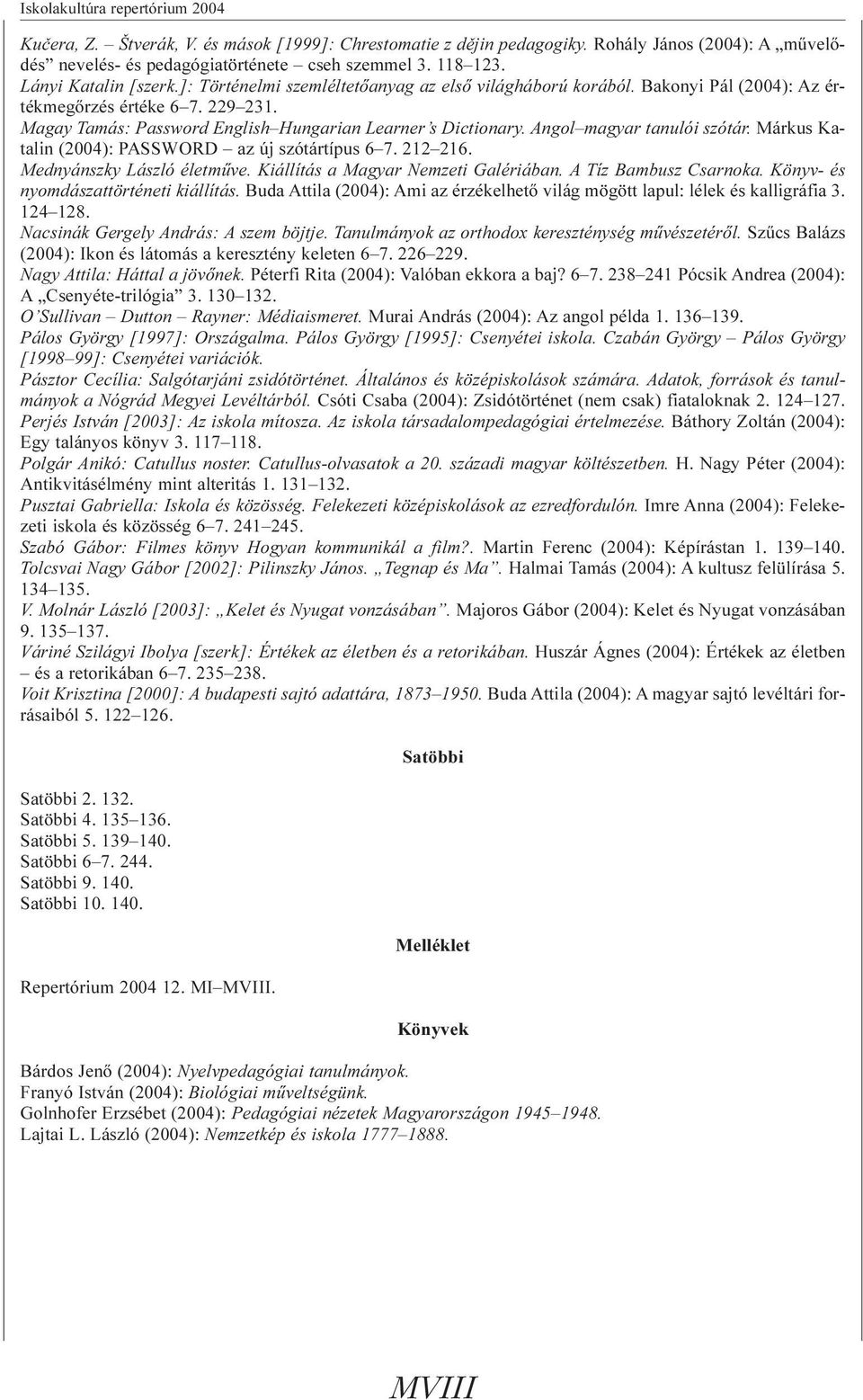 Angol magyar tanulói szótár. Márkus Katalin (2004): PASSWORD az új szótártípus 6 7. 212 216. Mednyánszky László életmûve. Kiállítás a Magyar Nemzeti Galériában. A Tíz Bambusz Csarnoka.