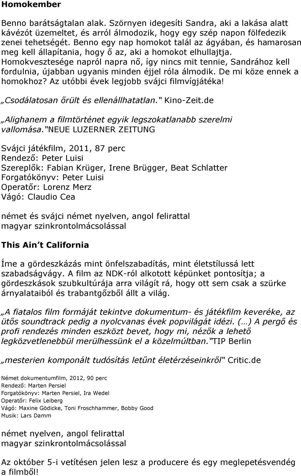 Homokvesztesége napról napra nő, így nincs mit tennie, Sandrához kell fordulnia, újabban ugyanis minden éjjel róla álmodik. De mi köze ennek a homokhoz? Az utóbbi évek legjobb svájci filmvígjátéka!