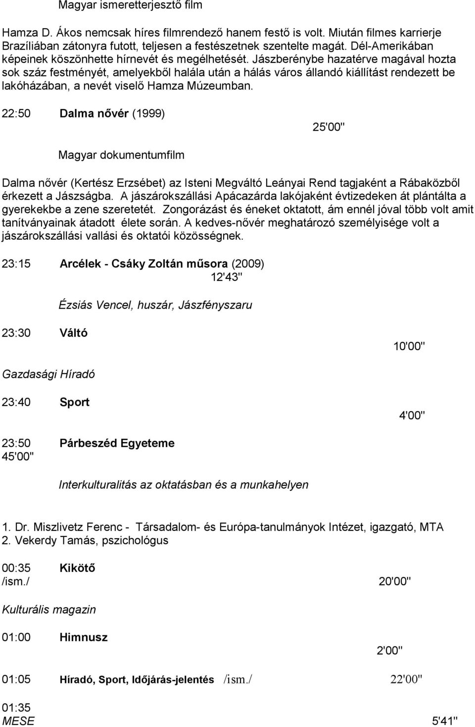 Jászberénybe hazatérve magával hozta sok száz festményét, amelyekbıl halála után a hálás város állandó kiállítást rendezett be lakóházában, a nevét viselı Hamza Múzeumban.