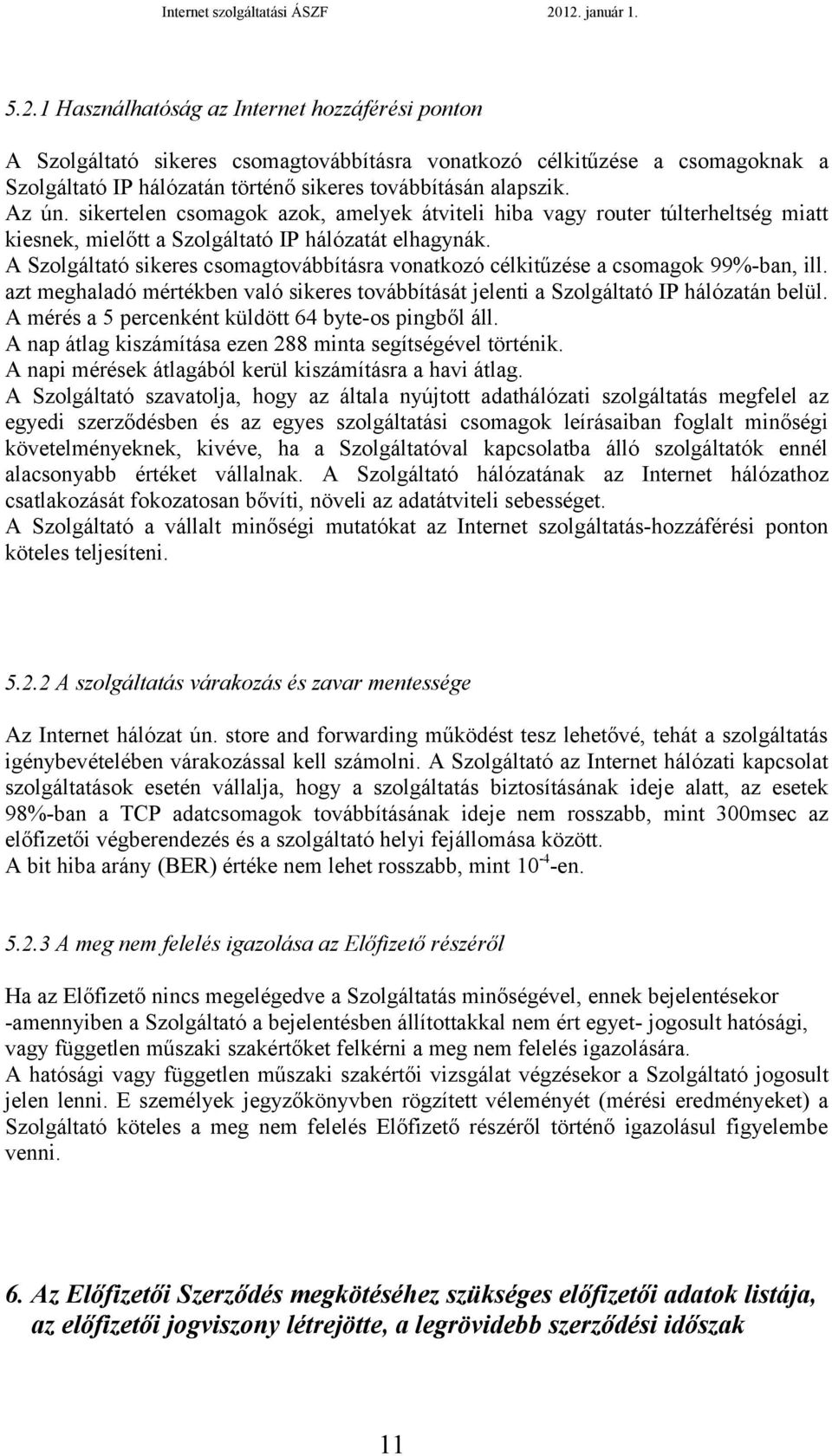 A Szolgáltató sikeres csomagtovábbításra vonatkozó célkitűzése a csomagok 99%-ban, ill. azt meghaladó mértékben való sikeres továbbítását jelenti a Szolgáltató IP hálózatán belül.