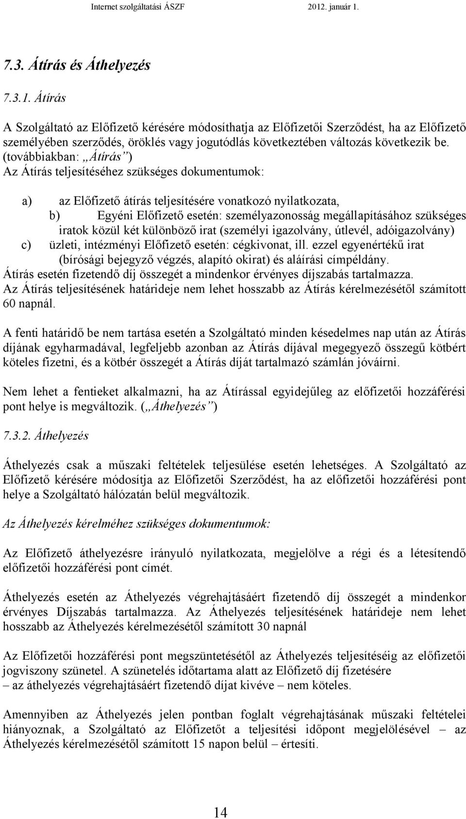 (továbbiakban: Átírás ) Az Átírás teljesítéséhez szükséges dokumentumok: a) az Előfizető átírás teljesítésére vonatkozó nyilatkozata, b) Egyéni Előfizető esetén: személyazonosság megállapításához