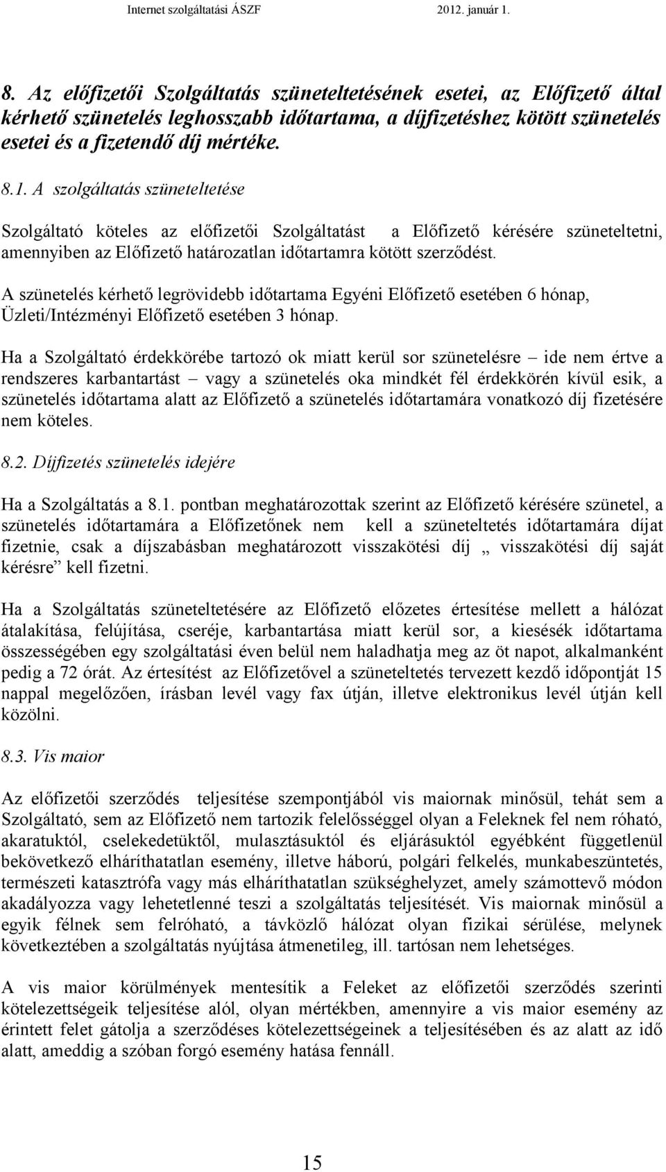 A szünetelés kérhető legrövidebb időtartama Egyéni Előfizető esetében 6 hónap, Üzleti/Intézményi Előfizető esetében 3 hónap.