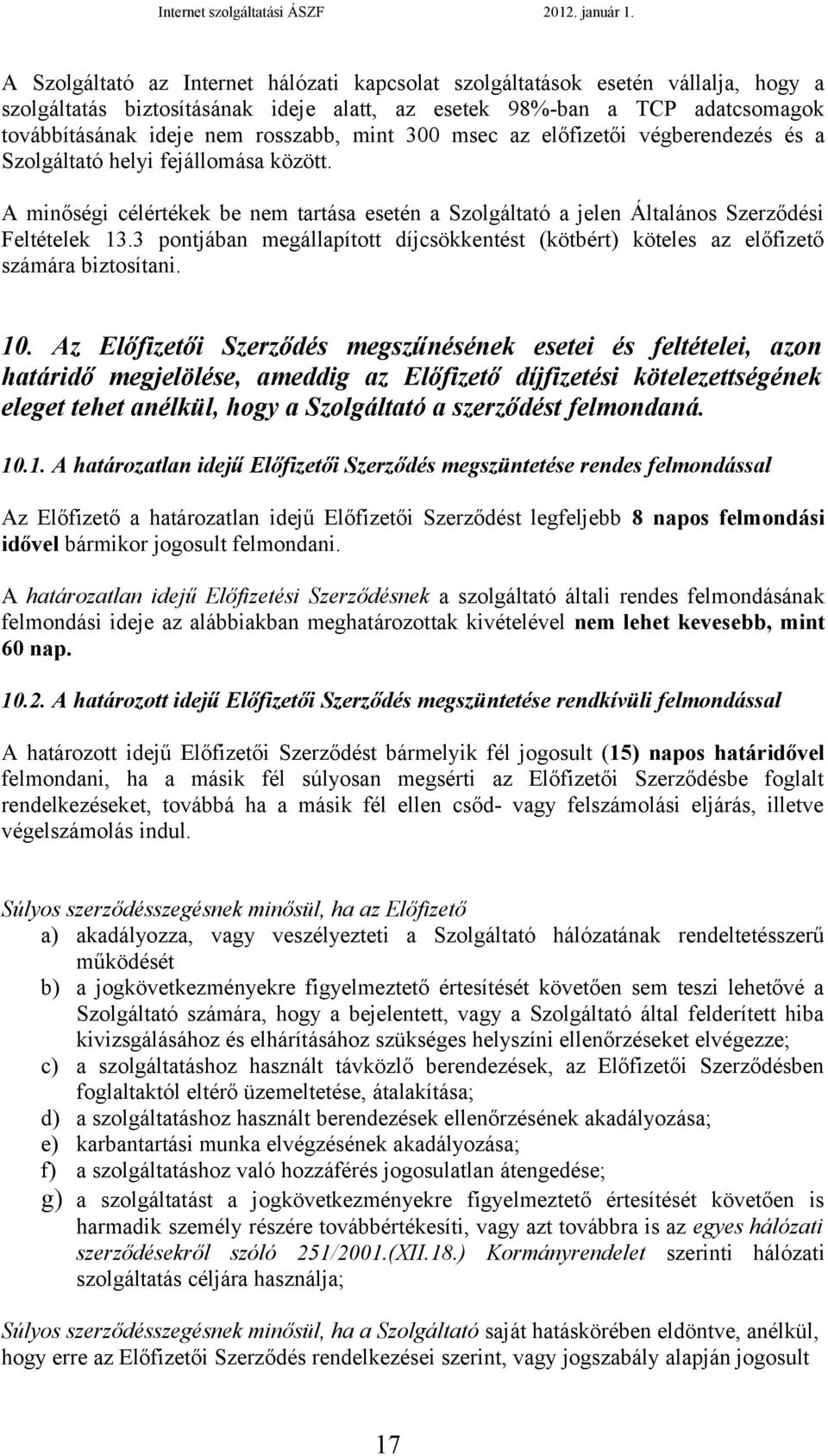 3 pontjában megállapított díjcsökkentést (kötbért) köteles az előfizető számára biztosítani. 10.