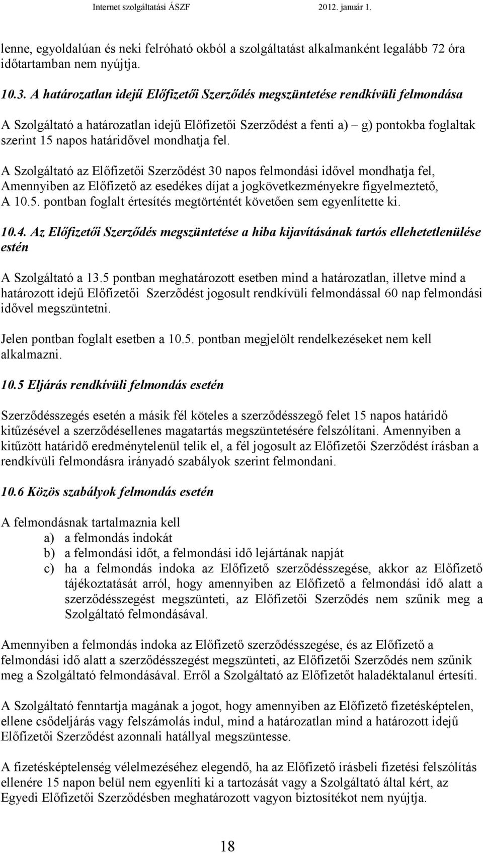 mondhatja fel. A Szolgáltató az Előfizetői Szerződést 30 napos felmondási idővel mondhatja fel, Amennyiben az Előfizető az esedékes díjat a jogkövetkezményekre figyelmeztető, A 10.5.