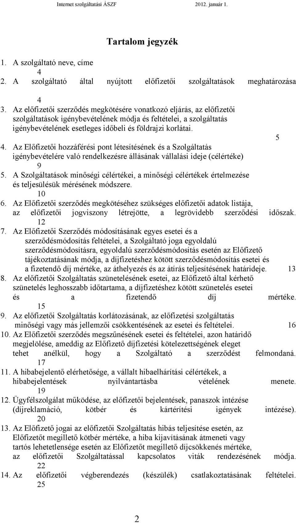 Az Előfizetői hozzáférési pont létesítésének és a Szolgáltatás igénybevételére való rendelkezésre állásának vállalási ideje (célértéke) 9 5.