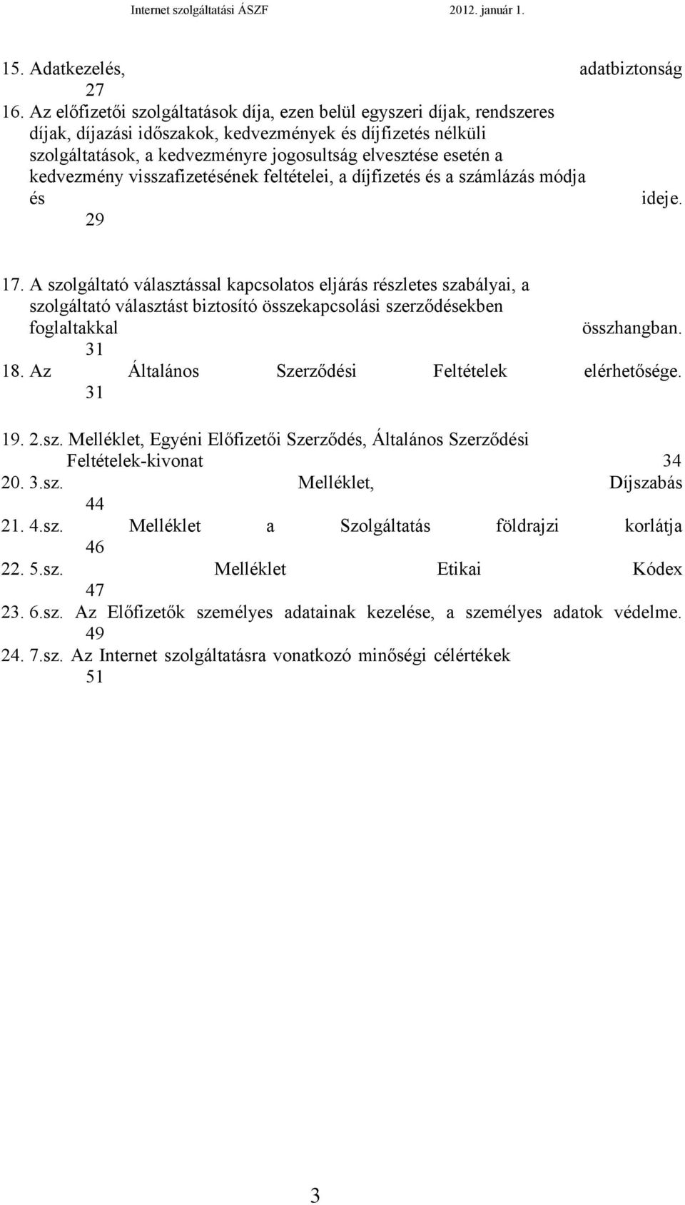 kedvezmény visszafizetésének feltételei, a díjfizetés és a számlázás módja és ideje. 29 17.