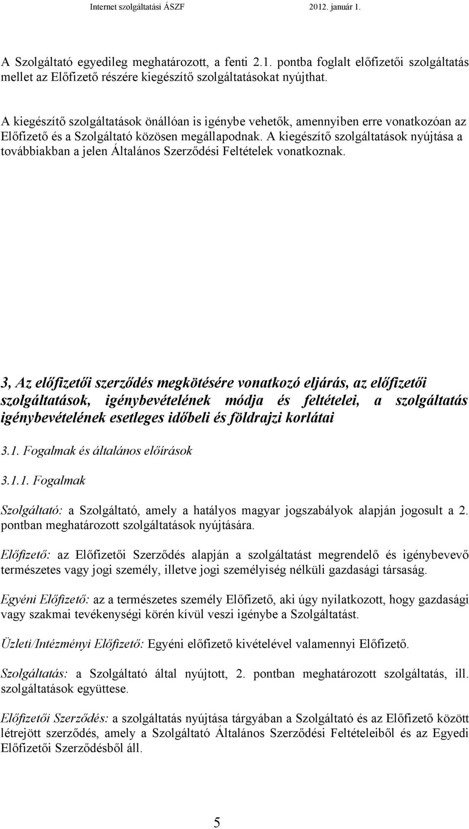 A kiegészítő szolgáltatások nyújtása a továbbiakban a jelen Általános Szerződési Feltételek vonatkoznak.