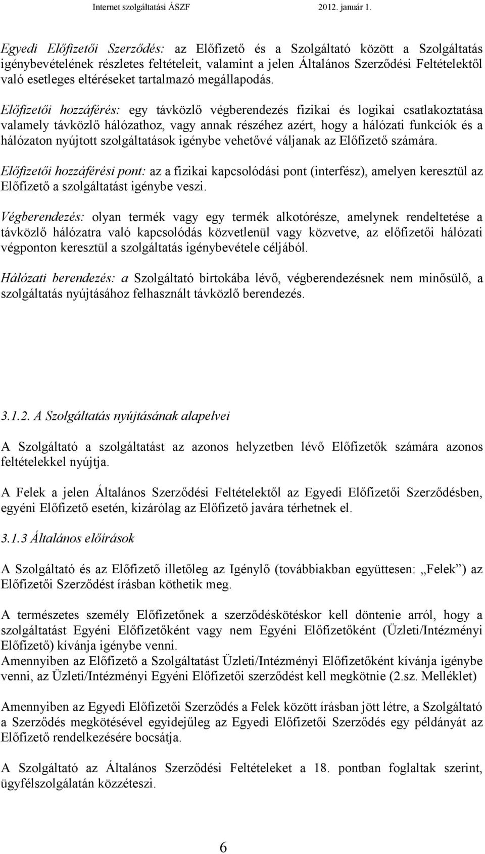 Előfizetői hozzáférés: egy távközlő végberendezés fizikai és logikai csatlakoztatása valamely távközlő hálózathoz, vagy annak részéhez azért, hogy a hálózati funkciók és a hálózaton nyújtott