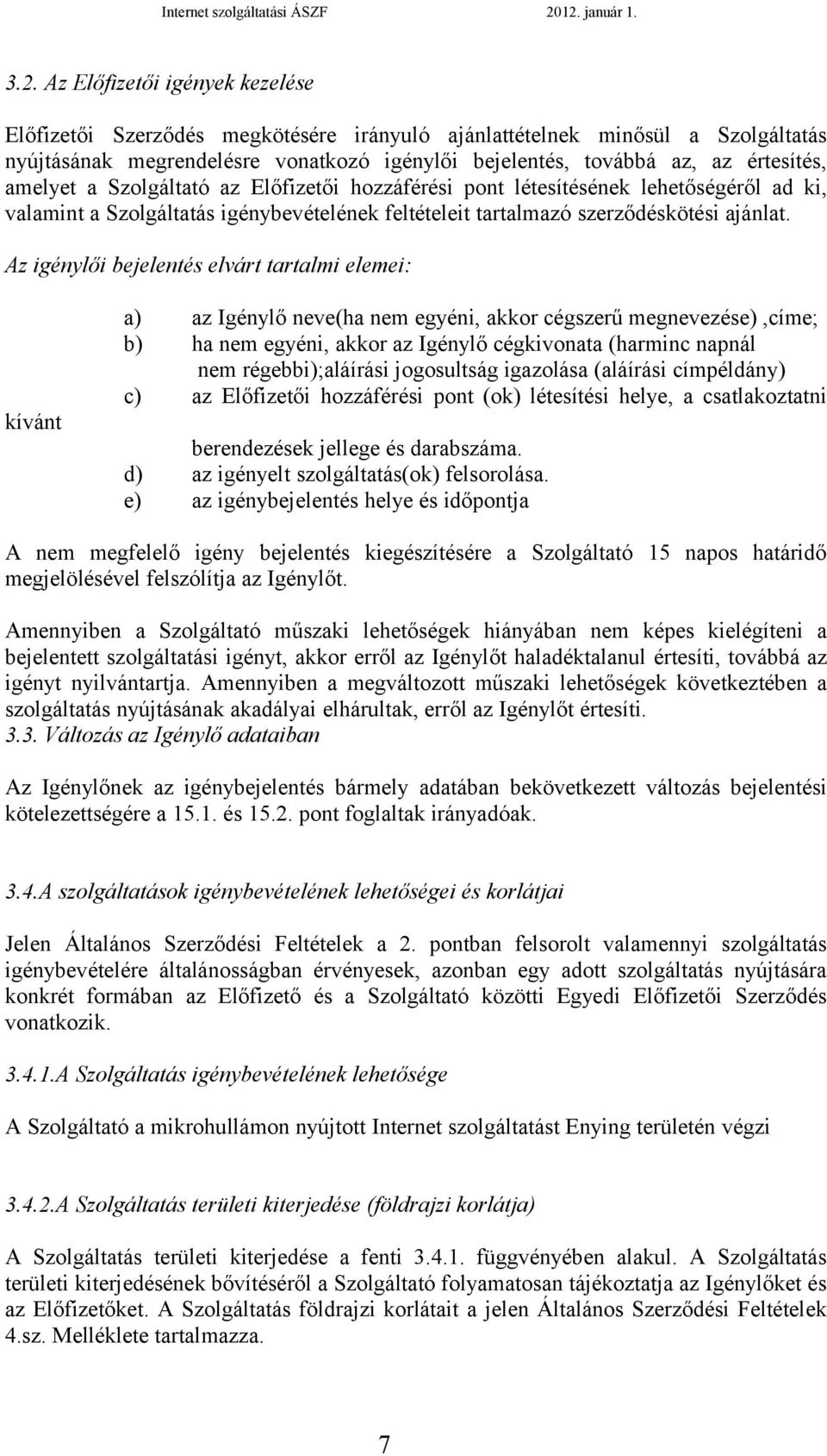 Az igénylői bejelentés elvárt tartalmi elemei: kívánt a) az Igénylő neve(ha nem egyéni, akkor cégszerű megnevezése),címe; b) ha nem egyéni, akkor az Igénylő cégkivonata (harminc napnál nem