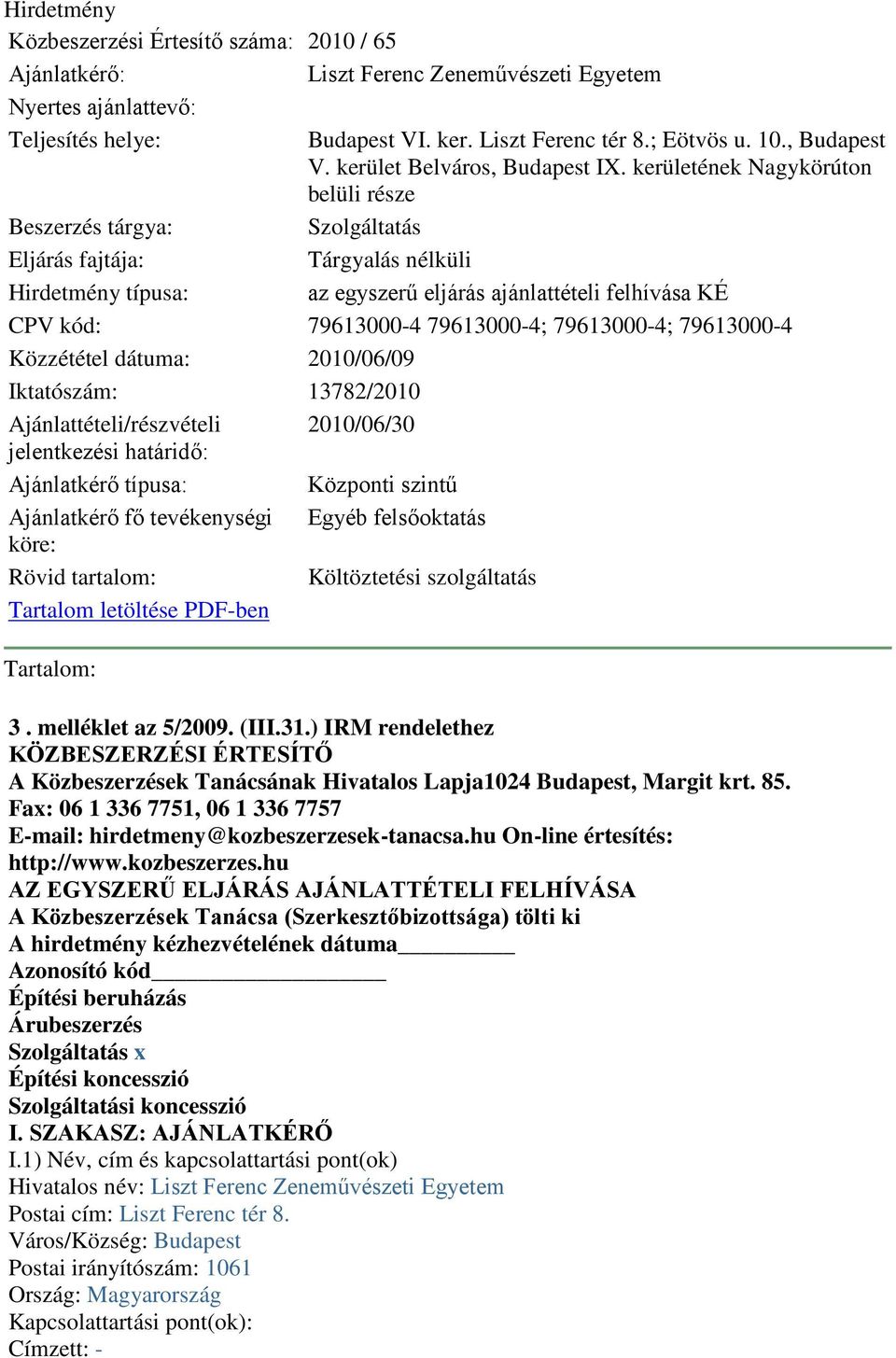 kerületének Nagykörúton belüli része Szolgáltatás Tárgyalás nélküli az egyszerű eljárás ajánlattételi felhívása KÉ CPV kód: 79613000-4 79613000-4; 79613000-4; 79613000-4 Közzététel dátuma: 2010/06/09