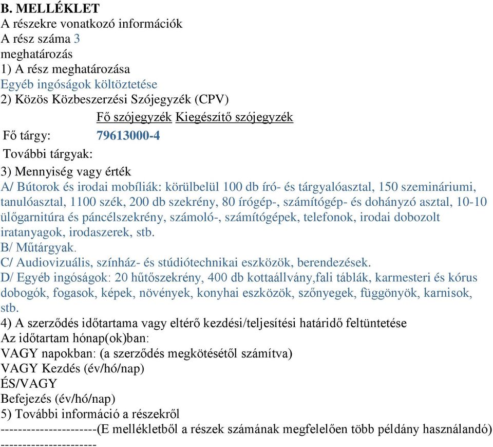 szekrény, 80 írógép-, számítógép- és dohányzó asztal, 10-10 ülőgarnitúra és páncélszekrény, számoló-, számítógépek, telefonok, irodai dobozolt iratanyagok, irodaszerek, stb. B/ Műtárgyak.