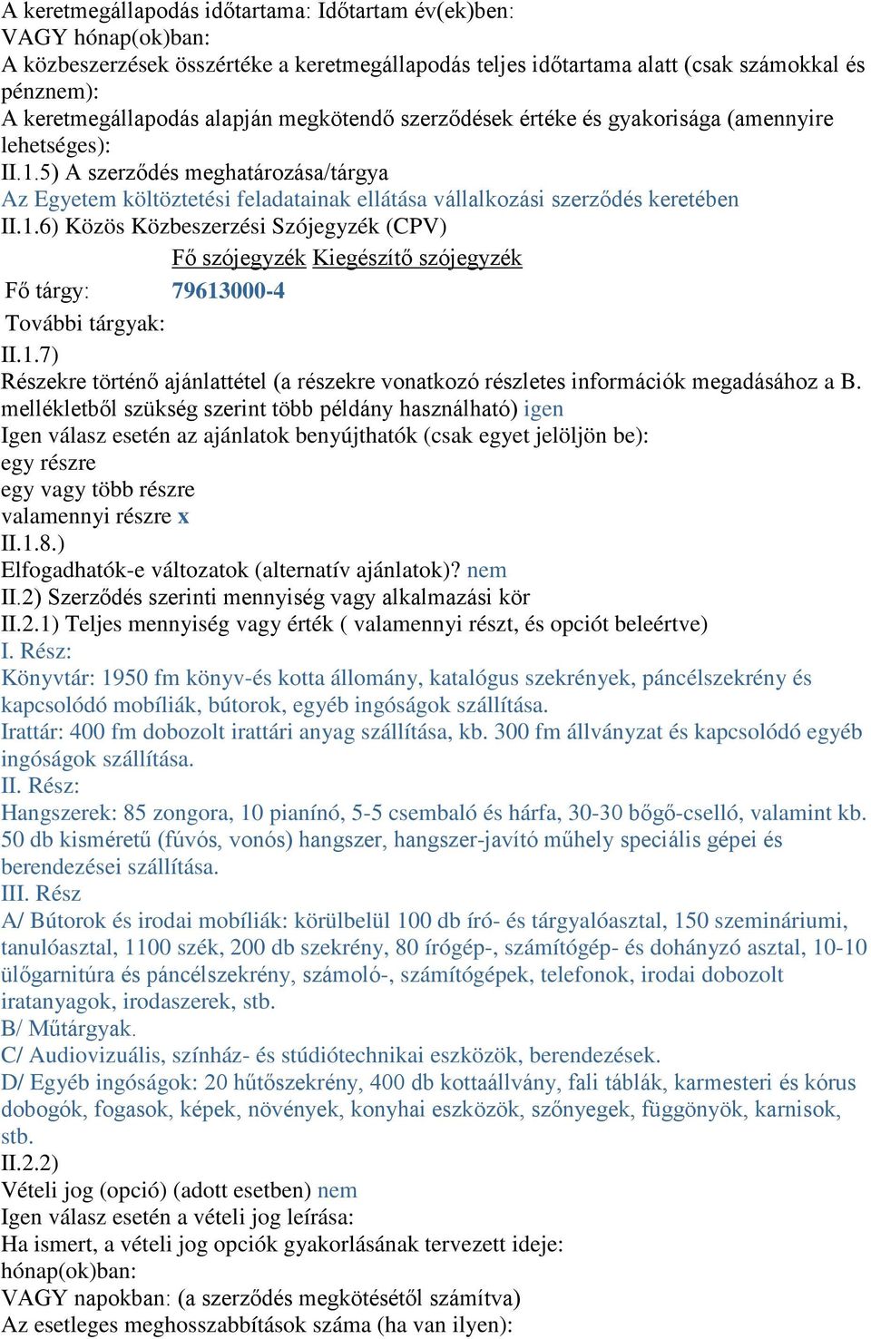 1.6) Közös Közbeszerzési Szójegyzék (CPV) Fő szójegyzék Kiegészítő szójegyzék Fő tárgy: 79613000-4 További tárgyak: II.1.7) Részekre történő ajánlattétel (a részekre vonatkozó részletes információk megadásához a B.