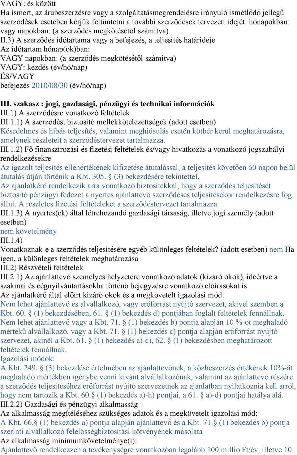 3) A szerződés időtartama vagy a befejezés, a teljesítés határideje Az időtartam hónap(ok)ban: VAGY napokban: (a szerződés megkötésétől számítva) VAGY: kezdés (év/hó/nap) ÉS/VAGY befejezés 2010/08/30