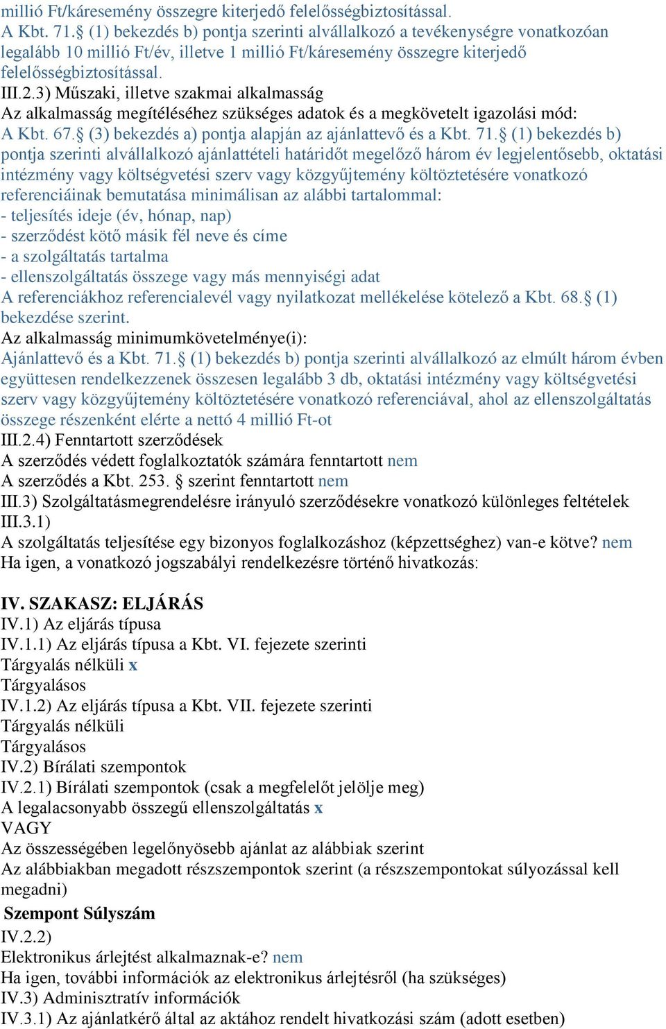 3) Műszaki, illetve szakmai alkalmasság Az alkalmasság megítéléséhez szükséges adatok és a megkövetelt igazolási mód: A Kbt. 67. (3) bekezdés a) pontja alapján az ajánlattevő és a Kbt. 71.