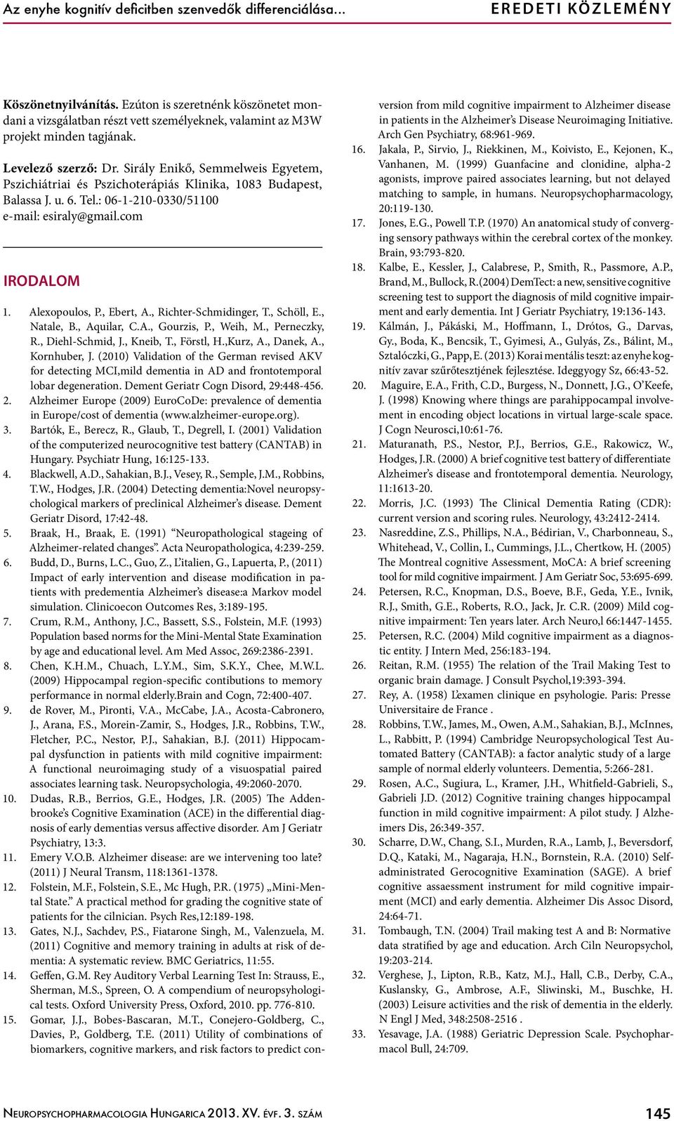 Sirály Enikő, Semmelweis Egyetem, Pszichiátriai és Pszichoterápiás Klinika, 1083 Budapest, Balassa J. u. 6. Tel.: 06-1-210-0330/51100 e-mail: esiraly@gmail.com Irodalom 1. Alexopoulos, P., Ebert, A.