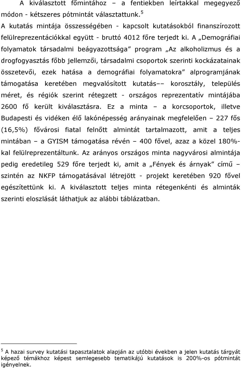 A Demográfiai folyamatok társadalmi beágyazottsága program Az alkoholizmus és a drogfogyasztás főbb jellemzői, társadalmi csoportok szerinti kockázatainak összetevői, ezek hatása a demográfiai