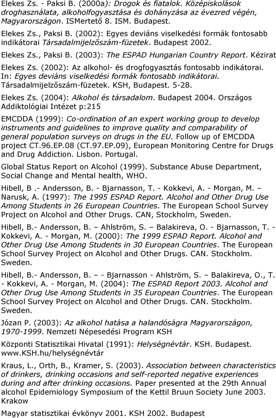 (2002): Az alkohol- és drogfogyasztás fontosabb indikátorai. In: Egyes deviáns viselkedési formák fontosabb indikátorai. Társadalmijelzőszám-füzetek. KSH, Budapest. 5-28. Elekes Zs.