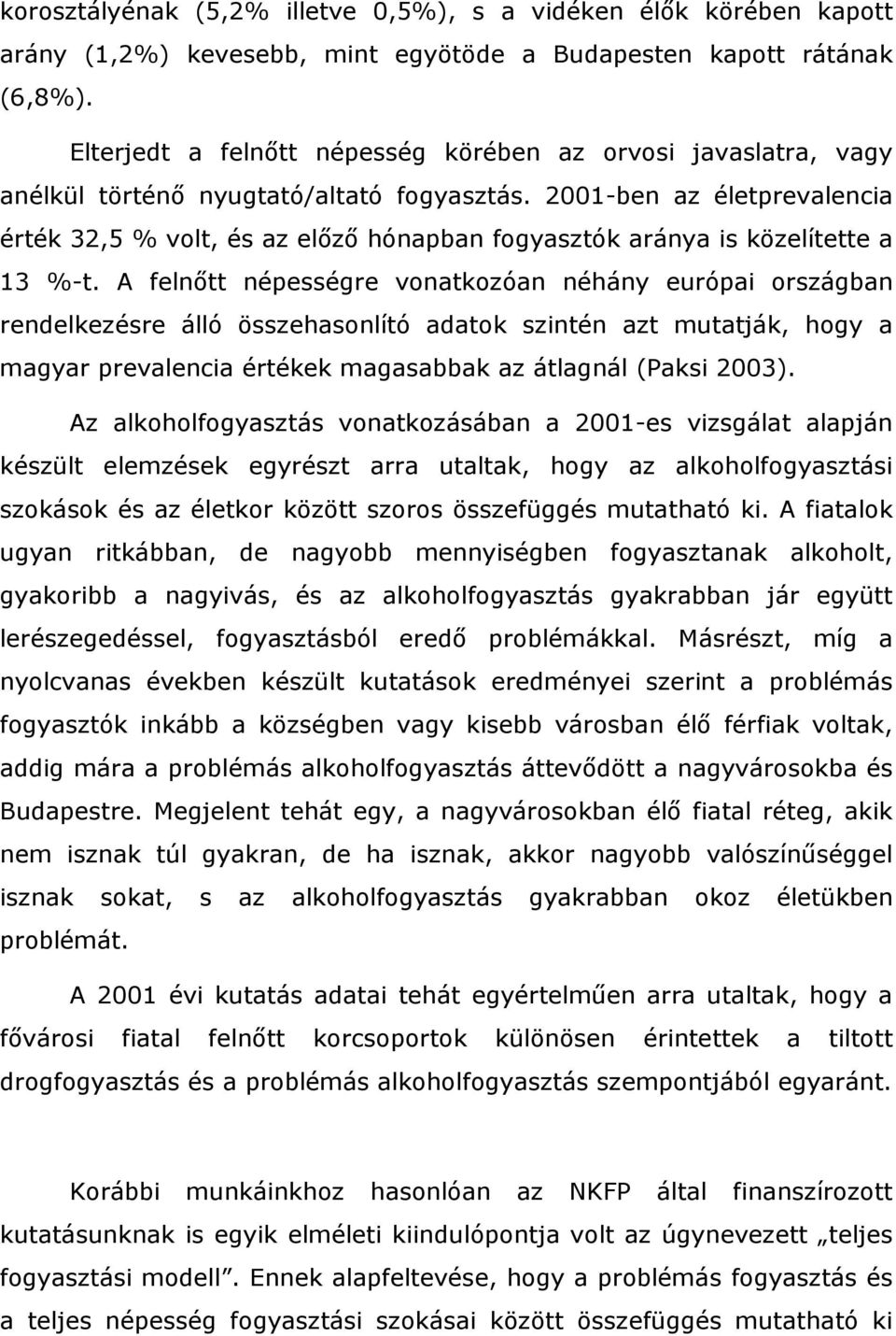 2001-ben az életprevalencia érték 32,5 % volt, és az előző hónapban fogyasztók aránya is közelítette a 13 %-t.