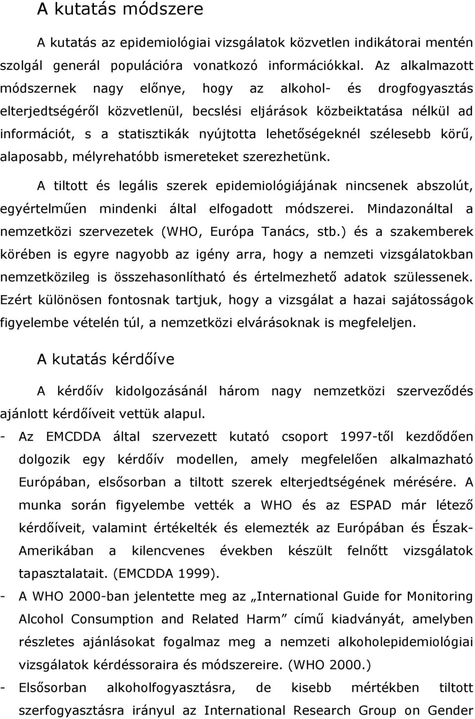 lehetőségeknél szélesebb körű, alaposabb, mélyrehatóbb ismereteket szerezhetünk. A tiltott és legális szerek epidemiológiájának nincsenek abszolút, egyértelműen mindenki által elfogadott módszerei.