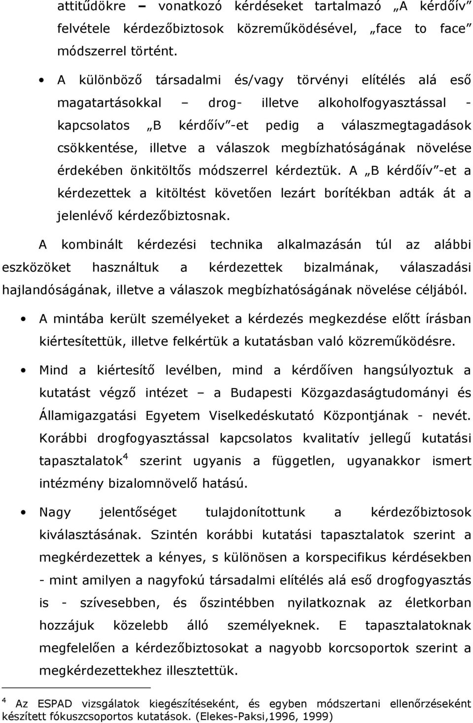 megbízhatóságának növelése érdekében önkitöltős módszerrel kérdeztük. A B kérdőív -et a kérdezettek a kitöltést követően lezárt borítékban adták át a jelenlévő kérdezőbiztosnak.