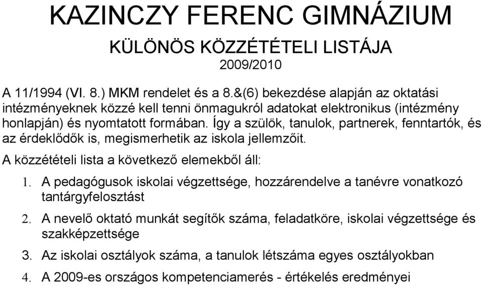 Így a szülök, tanulok, partnerek, fenntartók, és az érdeklődők is, megismerhetik az iskola jellemzőit. A közzétételi lista a következő elemekből áll: 1.