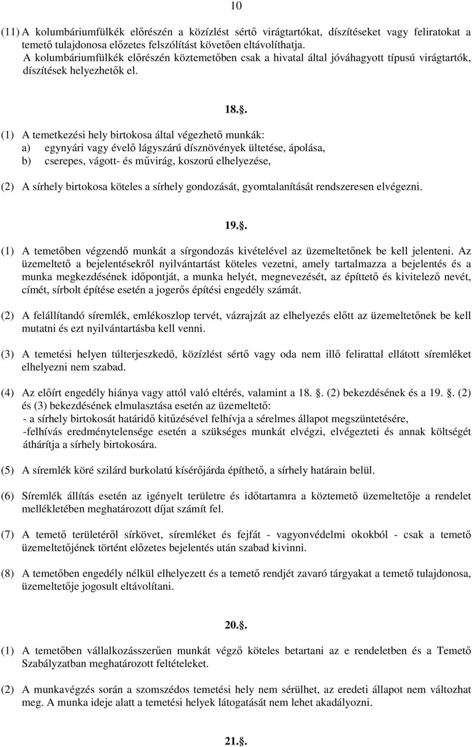 . (1) A temetkezési hely birtokosa által végezhető munkák: a) egynyári vagy évelő lágyszárú dísznövények ültetése, ápolása, b) cserepes, vágott- és művirág, koszorú elhelyezése, (2) A sírhely