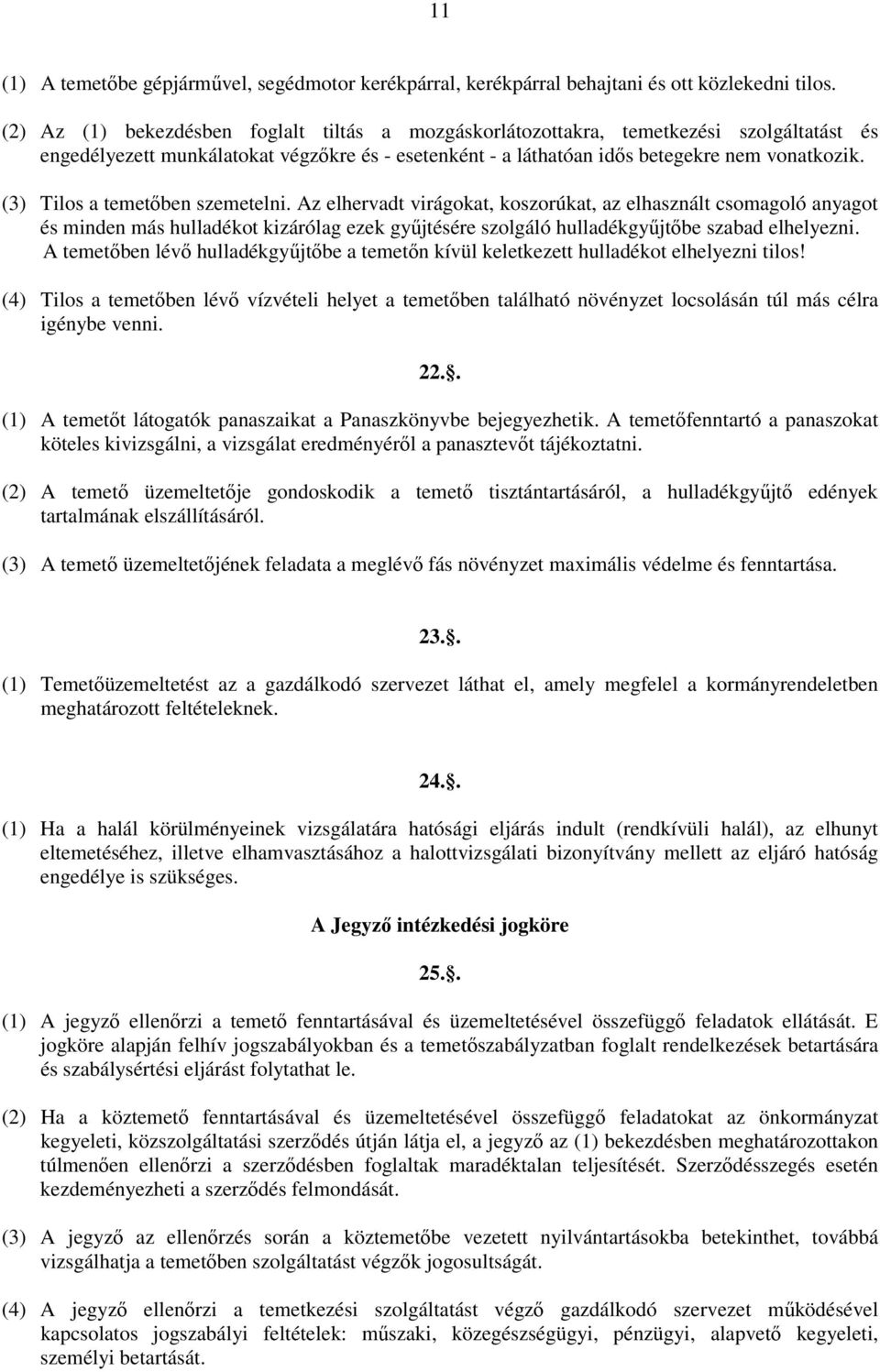 (3) Tilos a temetőben szemetelni. Az elhervadt virágokat, koszorúkat, az elhasznált csomagoló anyagot és minden más hulladékot kizárólag ezek gyűjtésére szolgáló hulladékgyűjtőbe szabad elhelyezni.