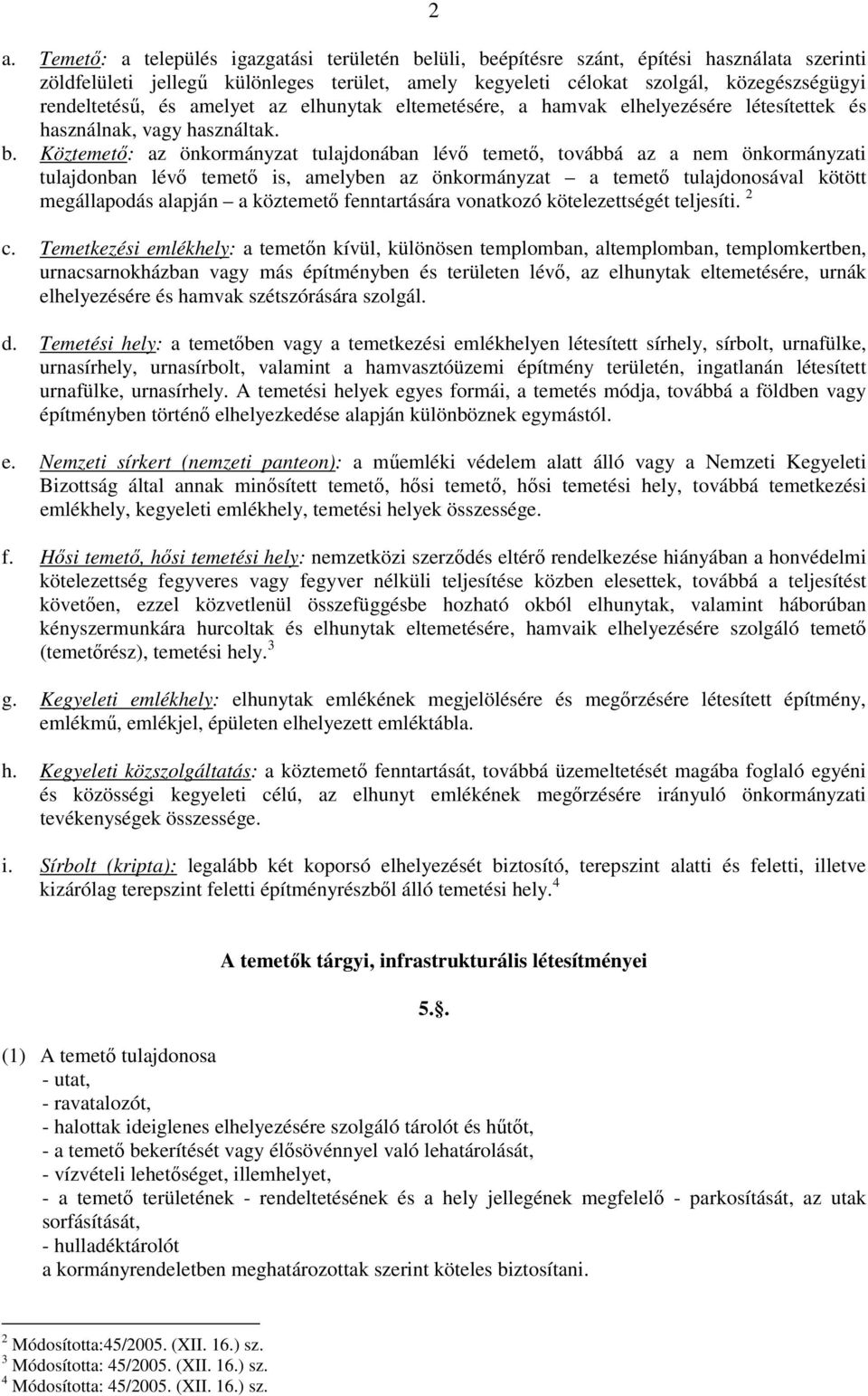 Köztemető: az önkormányzat tulajdonában lévő temető, továbbá az a nem önkormányzati tulajdonban lévő temető is, amelyben az önkormányzat a temető tulajdonosával kötött megállapodás alapján a