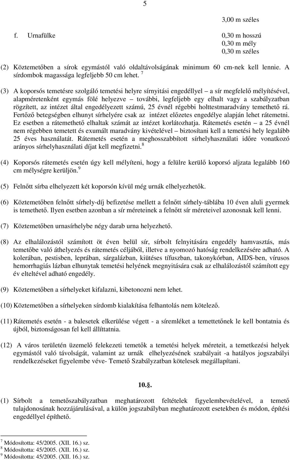 7 (3) A koporsós temetésre szolgáló temetési helyre sírnyitási engedéllyel a sír megfelelő mélyítésével, alapméretenként egymás fölé helyezve további, legfeljebb egy elhalt vagy a szabályzatban