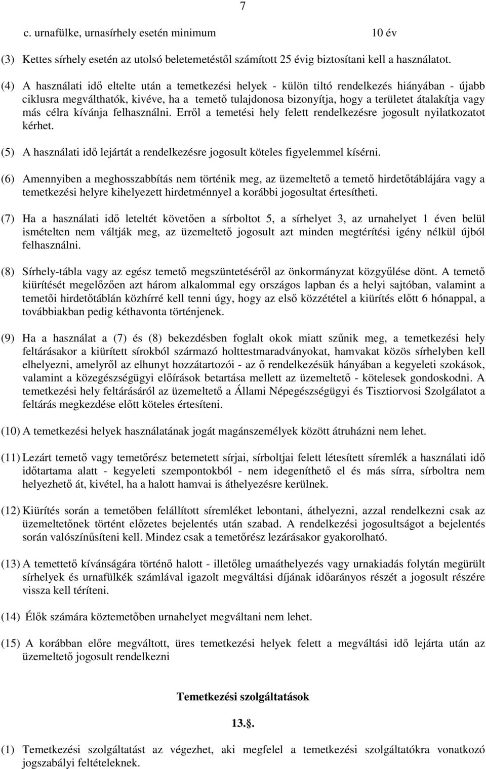 vagy más célra kívánja felhasználni. Erről a temetési hely felett rendelkezésre jogosult nyilatkozatot kérhet. (5) A használati idő lejártát a rendelkezésre jogosult köteles figyelemmel kísérni.