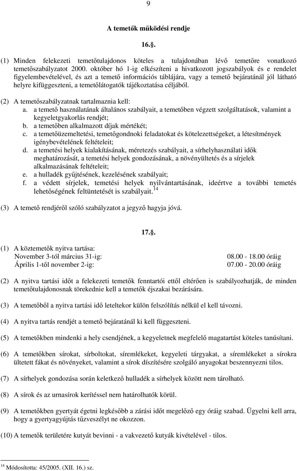 temetőlátogatók tájékoztatása céljából. (2) A temetőszabályzatnak tartalmaznia kell: a.