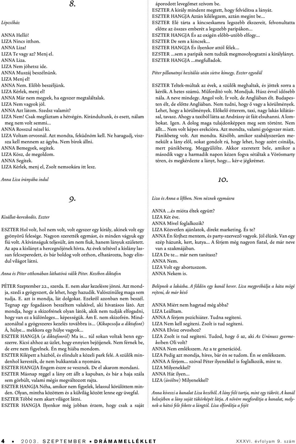 Kirándultunk, és esett, nálam meg nem volt semmi ANNA Rosszul nézel ki. LIZA Voltam orvosnál. Azt mondta, feküdnöm kell. Ne haragudj, viszsza kell mennem az ágyba. Nem bírok állni.