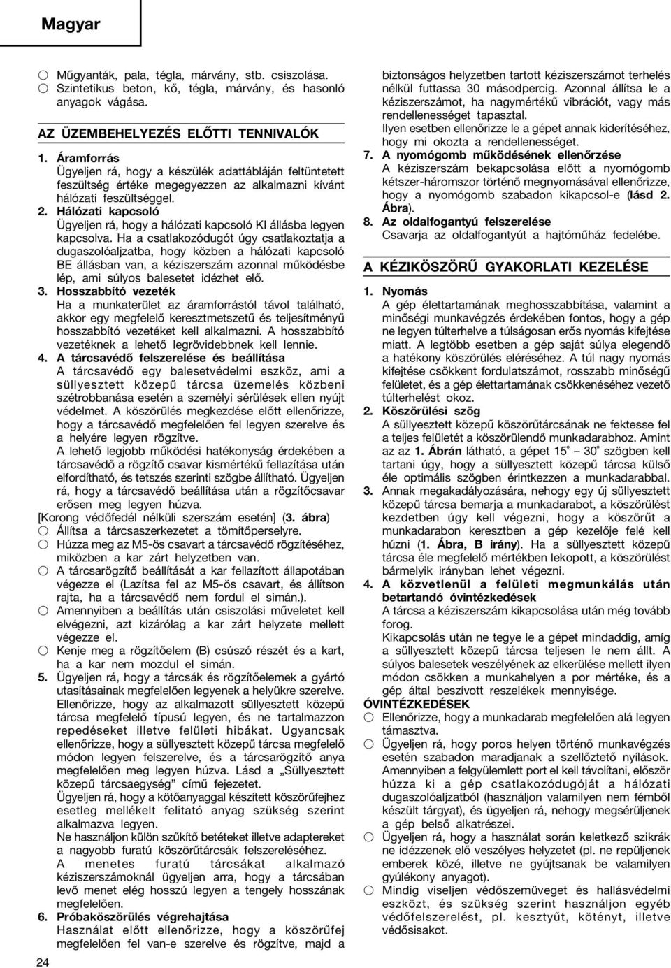 Hálózati kapcsoló Ügyeljen rá, hogy a hálózati kapcsoló KI állásba legyen kapcsolva.
