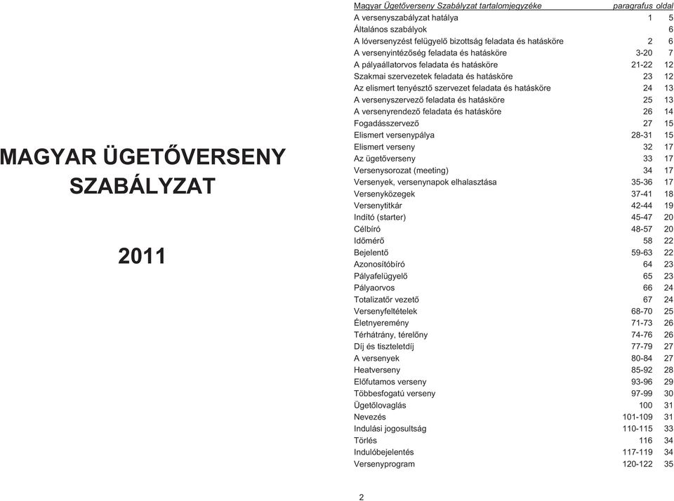 feladata és hatásköre 24 13 A versenyszervezõ feladata és hatásköre 25 13 A versenyrendezõ feladata és hatásköre 26 14 Fogadásszervezõ 27 15 Elismert versenypálya 28-31 15 Elismert verseny 32 17 Az