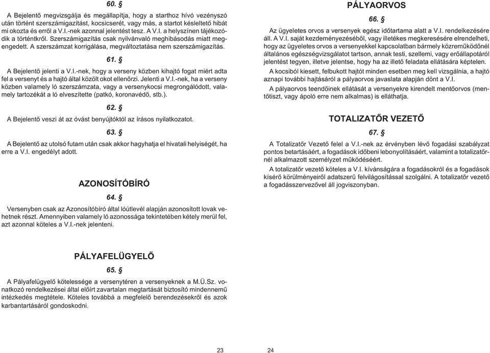 A szerszámzat korrigálása, megváltoztatása nem szerszámigazítás. 61. A Bejelentõ jelenti a V.I.