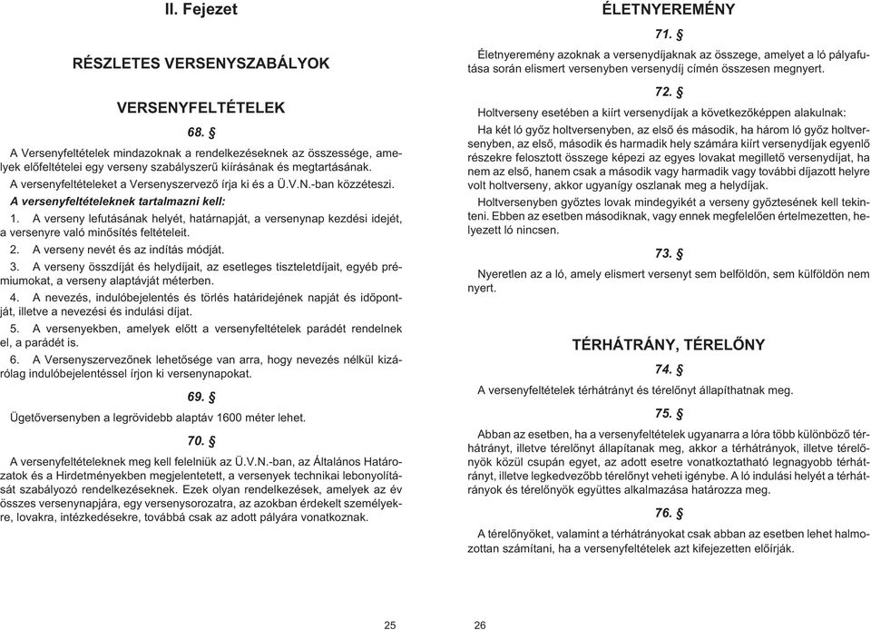 -ban közzéteszi. A versenyfeltételeknek tartalmazni kell: 1. A verseny lefutásának helyét, határnapját, a versenynap kezdési idejét, a versenyre való minõsítés feltételeit. 2.